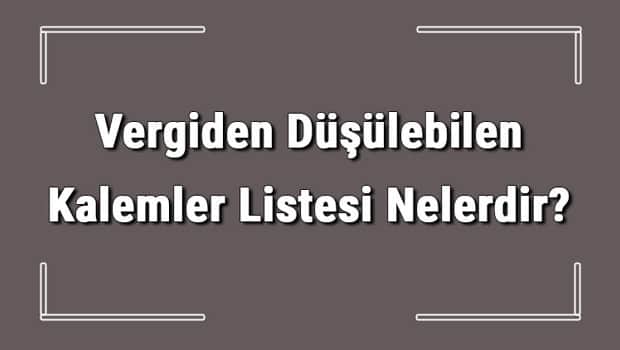 Vergiden Düşülebilen Kalemler Listesi Nelerdir? Gider Gösterilen Kalemler Listesi Vergiden Düşülebilen Kalemler Listesi Nelerdir? Gider Gösterilen Kalemler Listesi