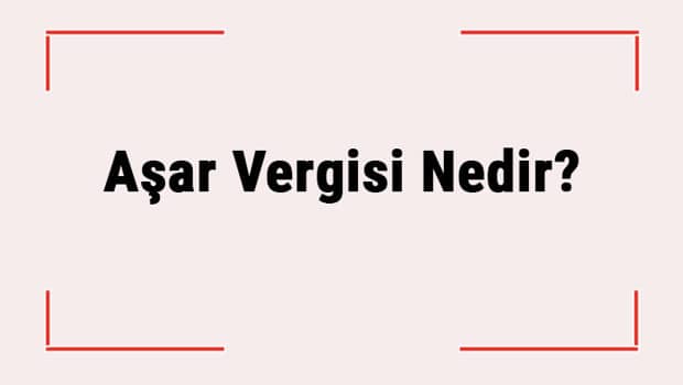 Aşar Vergisi Nedir? Hangi Tarihte Neden Kaldırıldı? Aşar Vergisi Nedir? Hangi Tarihte Neden Kaldırıldı?
