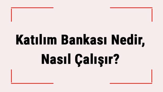 Katılım Bankası Nedir, Nasıl Çalışır? Diğer Bankalardan Farkı Nedir? Katılım Bankası Nedir, Nasıl Çalışır? Diğer Bankalardan Farkı Nedir?