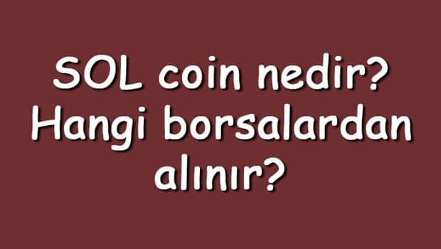 SOL coin nedir? Hangi borsalardan alınır? Solana ne zaman çıktı? Ne iş yapar? SOL coin nedir? Hangi borsalardan alınır? Solana ne zaman çıktı? Ne iş yapar?