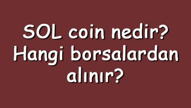 SOL coin nedir? Hangi borsalardan alınır? Solana ne zaman çıktı? Ne iş yapar? SOL coin nedir? Hangi borsalardan alınır? Solana ne zaman çıktı? Ne iş yapar?