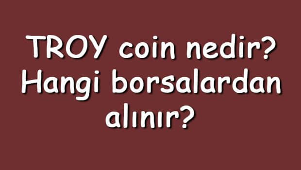 TROY coin nedir? Hangi borsalardan alınır? TROY ne zaman çıktı? Ne iş yapar? TROY coin nedir? Hangi borsalardan alınır? TROY ne zaman çıktı? Ne iş yapar?