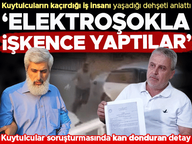 Kuytulcular soruşturmasında kan donduran detay! Kuytulcuların kaçırdığı iş insanı yaşadığı dehşeti anlattı: Elektroşokla işkence yaptılar, mallarıma çökmek istediler Kuytulcular soruşturmasında kan donduran detay! Kuytulcuların kaçırdığı iş insanı yaşadığı dehşeti anlattı: Elektroşokla işkence yaptılar, mallarıma çökmek istediler