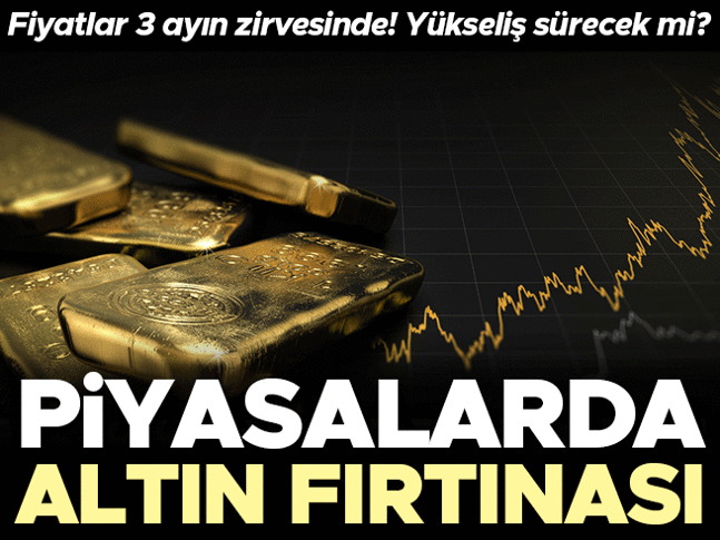 Piyasalarda altın fırtınası! Fiyatlar 3 ayın zirvesinde! Piyasalarda altın fırtınası! Fiyatlar 3 ayın zirvesinde!