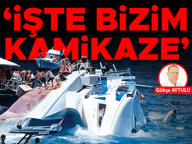 ‘İşte bizim kamikaze’ ‘İşte bizim kamikaze’