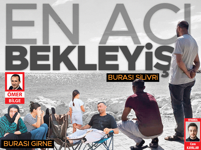 Girne ve Silivri kayıplarını arıyor... İki limanda acı bekleyiş Girne ve Silivri kayıplarını arıyor... İki limanda acı bekleyiş