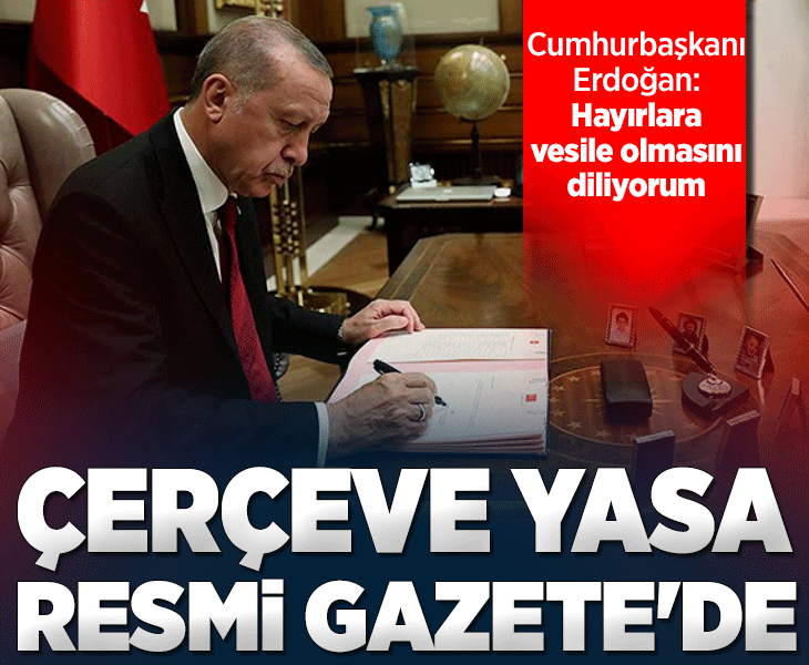 Çerçeve Yasa Resmi Gazete’de yayımlandı! Cumhurbaşkanı Erdoğan: Hayırlara vesile olsun Çerçeve Yasa Resmi Gazete’de yayımlandı! Cumhurbaşkanı Erdoğan: Hayırlara vesile olsun