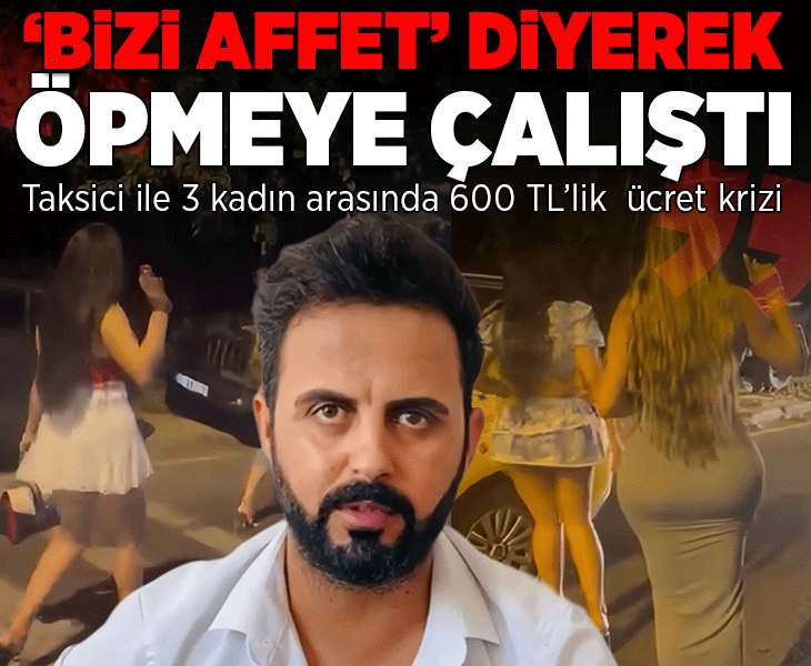 Taksici ile 3 kadın arasında 600 TL’lik ücret krizi: 'Bizi affet diyerek öpmeye çalıştı’ Taksici ile 3 kadın arasında 600 TL’lik ücret krizi: 'Bizi affet diyerek öpmeye çalıştı’