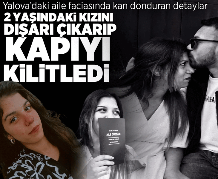 Yalova’daki aile faciasında yeni detaylar: 2 yaşındaki kızını dışarı çıkarıp, kapıyı kilitledi Yalova’daki aile faciasında yeni detaylar: 2 yaşındaki kızını dışarı çıkarıp, kapıyı kilitledi