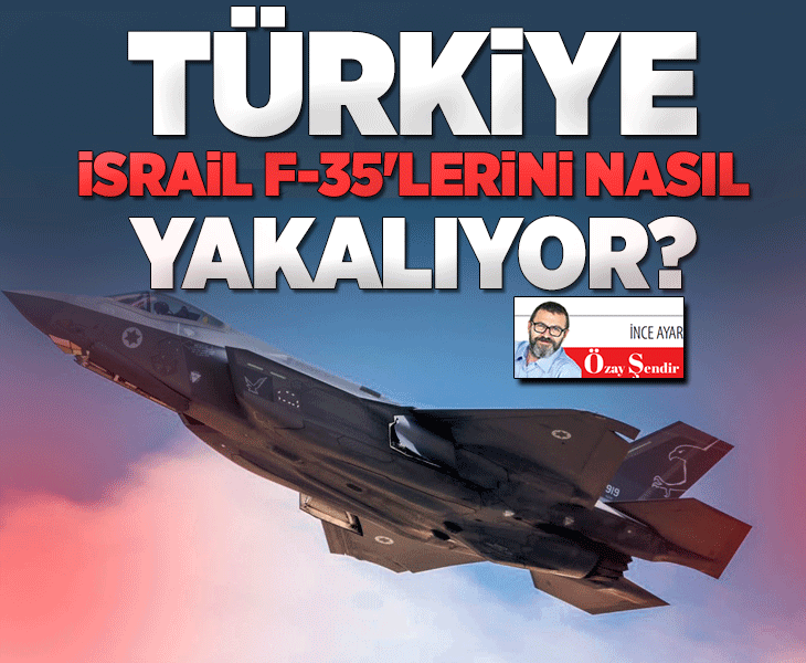 Türkiye, İsrail F-35’lerini nasıl yakalıyor? Türkiye, İsrail F-35’lerini nasıl yakalıyor?