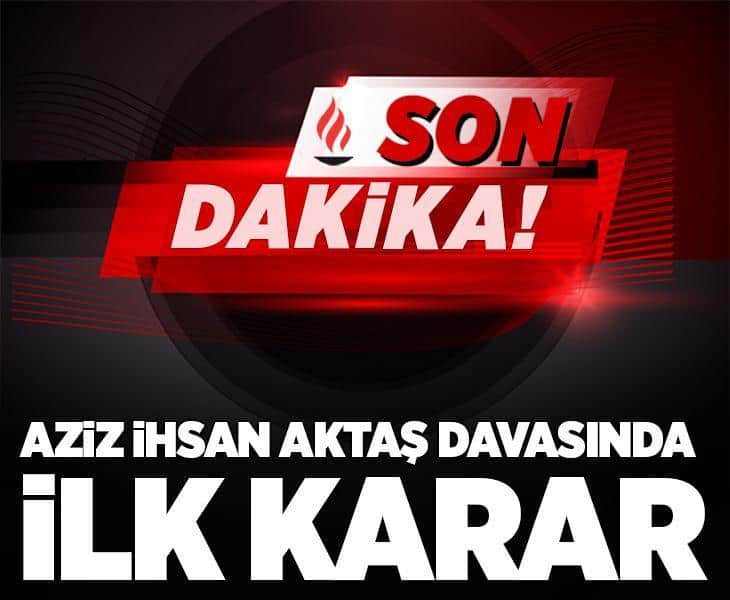 Son dakika... Aziz İhsan Aktaş davasında karar çıktı Son dakika... Aziz İhsan Aktaş davasında karar çıktı