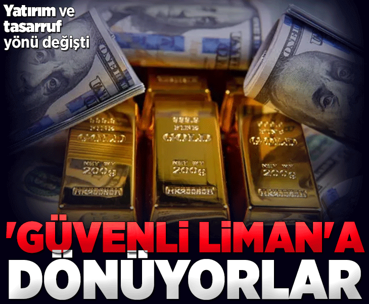 Yatırım ve tasarruf yönü değişti: ‘Güvenli liman’a dönüyorlar Yatırım ve tasarruf yönü değişti: ‘Güvenli liman’a dönüyorlar