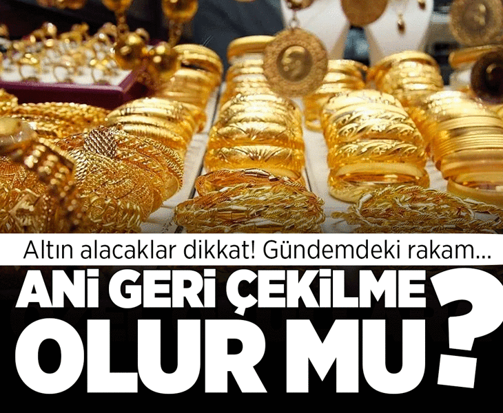 Altın alacaklar dikkat! Ani geri çekilme olur mu? Altın alacaklar dikkat! Ani geri çekilme olur mu?