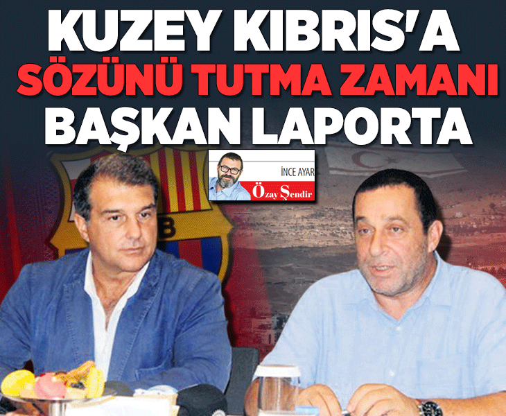Kuzey Kıbrıs’a sözünü tutma zamanı Başkan Laporta.. Kuzey Kıbrıs’a sözünü tutma zamanı Başkan Laporta..