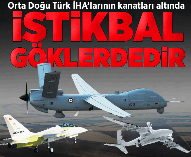 Orta Doğu artık Türk İHA'larının kanatları altında Orta Doğu artık Türk İHA'larının kanatları altında