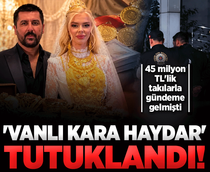 'Vanlı Kara Haydar' tutuklandı! 45 milyon TL'lik düğün takılarıyla gündeme gelmişti 'Vanlı Kara Haydar' tutuklandı! 45 milyon TL'lik düğün takılarıyla gündeme gelmişti