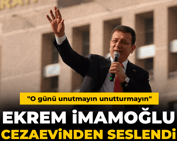 Son dakika | İmamoğlu cezaevinden seslendi: O günü unutmayın unutturmayın Son dakika | İmamoğlu cezaevinden seslendi: O günü unutmayın unutturmayın