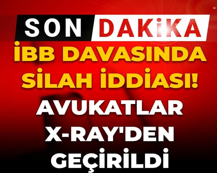 İBB davasında silah iddiası: Avukatlar X-ray'den geçirildi İBB davasında silah iddiası: Avukatlar X-ray'den geçirildi