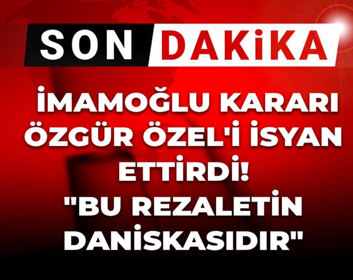 Son Dakika | İmamoğlu kararı Özgür Özel'i isyan ettirdi! "Bu rezaletin daniskasıdır " Son Dakika | İmamoğlu kararı Özgür Özel'i isyan ettirdi! "Bu rezaletin daniskasıdır "