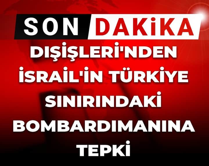 Son Dakika | Dışişleri'nden İsrail'in Türkiye sınırındaki bombardımanına tepki Son Dakika | Dışişleri'nden İsrail'in Türkiye sınırındaki bombardımanına tepki