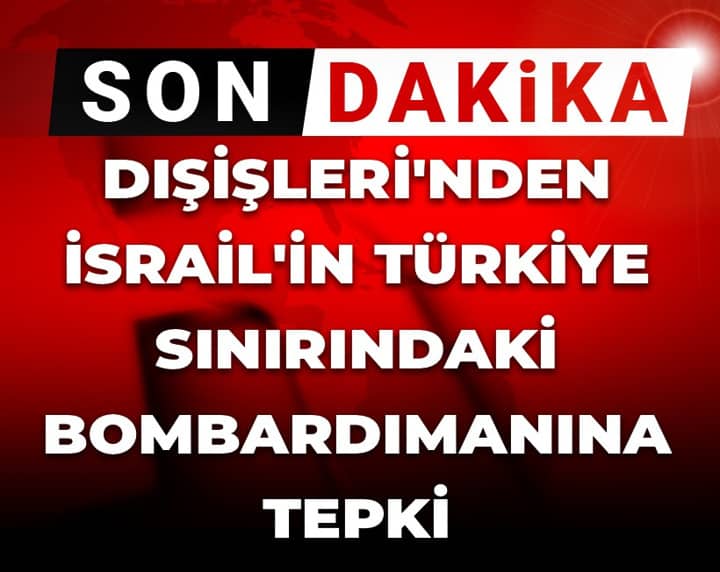 Son Dakika | Dışişleri'nden İsrail'in Türkiye sınırındaki bombardımanına tepki Son Dakika | Dışişleri'nden İsrail'in Türkiye sınırındaki bombardımanına tepki