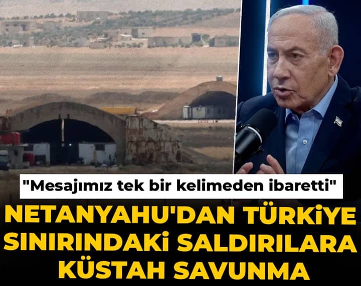 Netanyahu'dan Türkiye sınırındaki saldırılara küstah savunma: Mesajımız tek bir kelimeden ibaretti Netanyahu'dan Türkiye sınırındaki saldırılara küstah savunma: Mesajımız tek bir kelimeden ibaretti