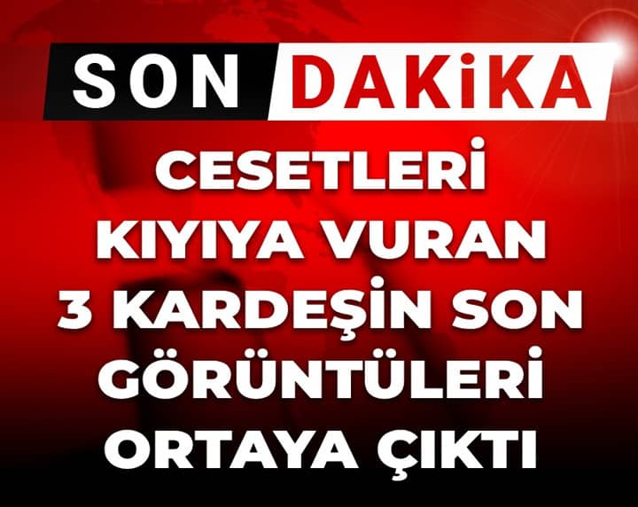 Son dakika | Cesetleri kıyıya vuran 3 kardeşin son görüntüleri ortaya çıktı Son dakika | Cesetleri kıyıya vuran 3 kardeşin son görüntüleri ortaya çıktı