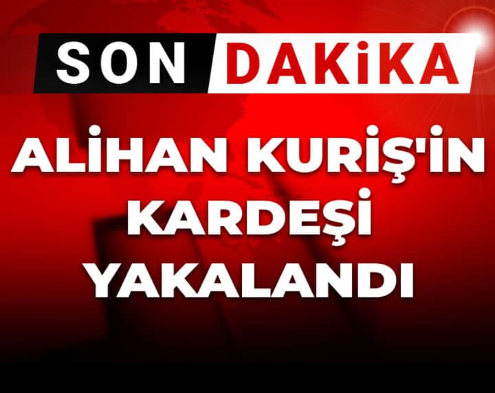 Son Dakika | Alihan Kuriş'in kardeşi yakalandı Son Dakika | Alihan Kuriş'in kardeşi yakalandı