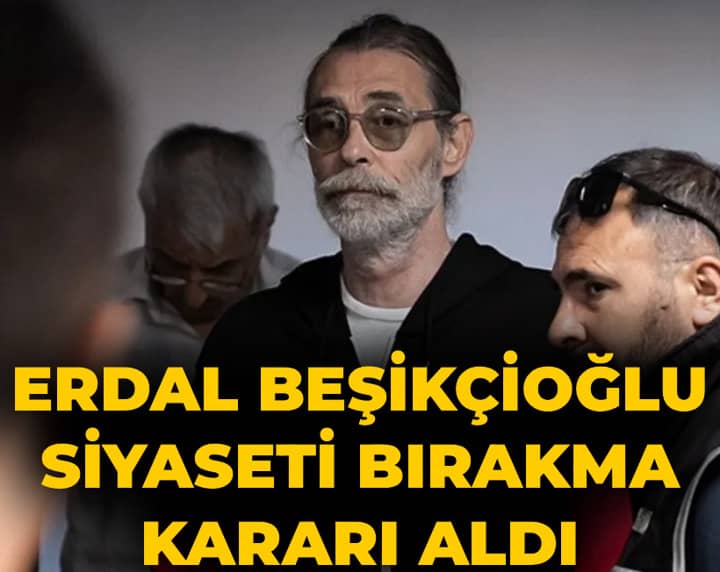 Erdal Beşikçioğlu siyaseti bırakma kararı aldı Erdal Beşikçioğlu siyaseti bırakma kararı aldı
