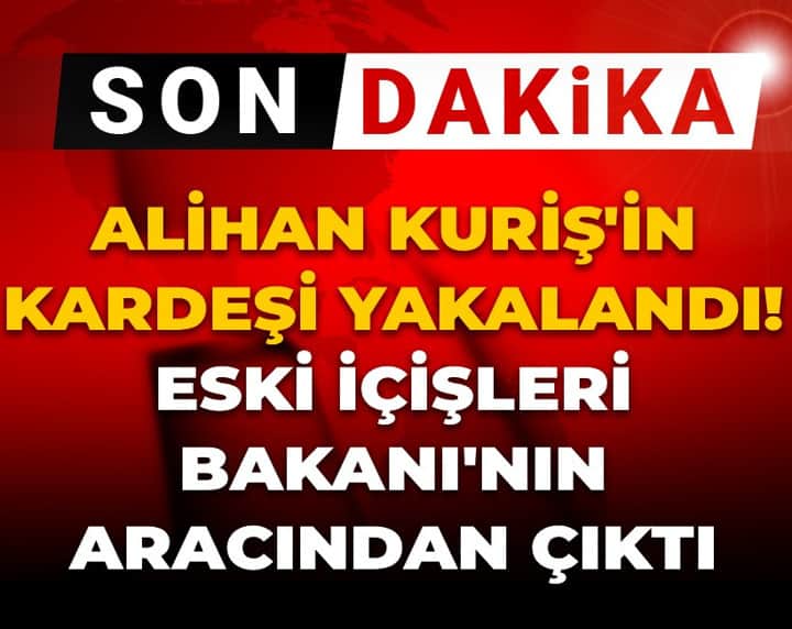 Son Dakika | Alihan Kuriş'in kardeşi yakalandı Son Dakika | Alihan Kuriş'in kardeşi yakalandı