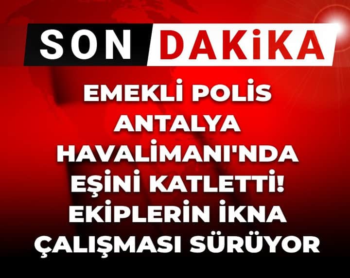 Son Dakika | Antalya Havalimanı'nda dehşet! Emekli polis eşini katletti: Ekiplerin ikna çalışması sürüyor Son Dakika | Antalya Havalimanı'nda dehşet! Emekli polis eşini katletti: Ekiplerin ikna çalışması sürüyor