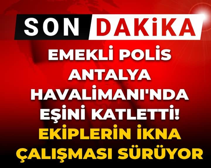 Son Dakika | Antalya Havalimanı'nda dehşet! Emekli polis eşini katletti: Ekiplerin ikna çalışması sürüyor Son Dakika | Antalya Havalimanı'nda dehşet! Emekli polis eşini katletti: Ekiplerin ikna çalışması sürüyor