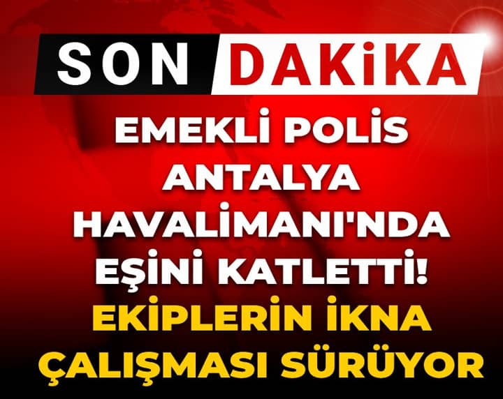 Son Dakika | Antalya Havalimanı'nda dehşet! Emekli polis eşini katletti: Ekiplerin ikna çalışması sürüyor Son Dakika | Antalya Havalimanı'nda dehşet! Emekli polis eşini katletti: Ekiplerin ikna çalışması sürüyor