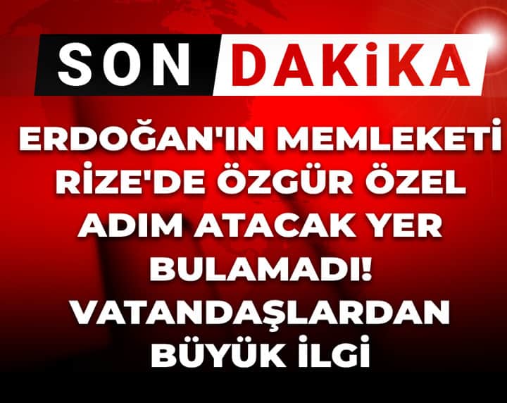 Son Dakika | Erdoğan'ın memleketi Rize'de Özgür Özel adım atacak yer bulamadı Son Dakika | Erdoğan'ın memleketi Rize'de Özgür Özel adım atacak yer bulamadı