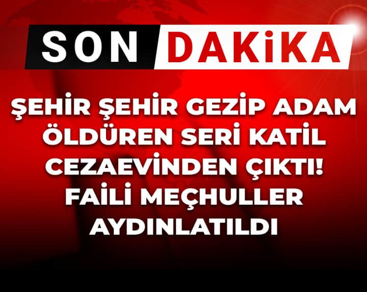 Son Dakika | Şehir şehir gezip adam öldüren seri katil cezaevinden çıktı! Faili meçhuller aydınlatıldı Son Dakika | Şehir şehir gezip adam öldüren seri katil cezaevinden çıktı! Faili meçhuller aydınlatıldı
