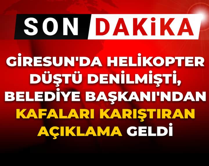 Son Dakika | Giresun'da helikopter düştü denilmişti, Belediye Başkanı'ndan kafaları karıştıran açıklama geldi Son Dakika | Giresun'da helikopter düştü denilmişti, Belediye Başkanı'ndan kafaları karıştıran açıklama geldi