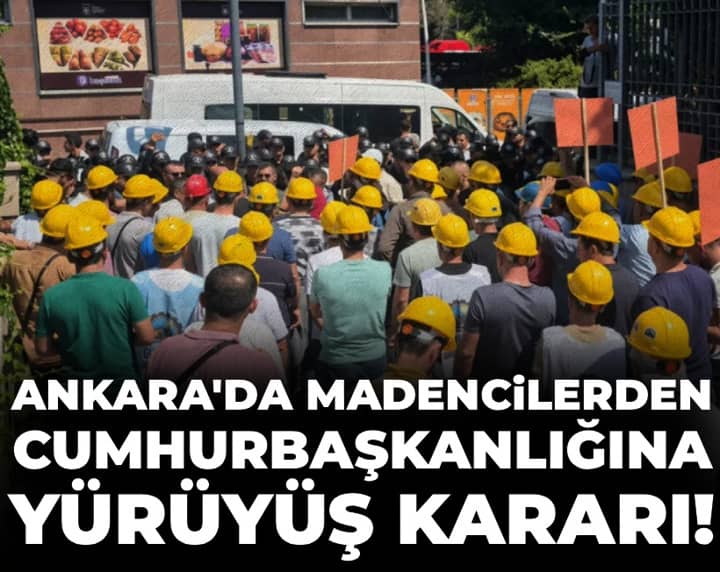 Ankara'da madencilerden Cumhurbaşkanlığına yürüme kararı Ankara'da madencilerden Cumhurbaşkanlığına yürüme kararı