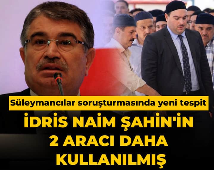 Süleymancılar soruşturmasında yeni tespit: İdris Naim Şahin'in 2 aracı daha kullanılmış Süleymancılar soruşturmasında yeni tespit: İdris Naim Şahin'in 2 aracı daha kullanılmış