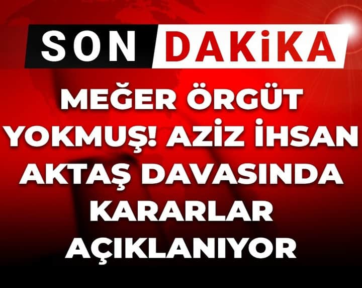 Aziz İhsan Aktaş davasında karar günü: İşte duruşmada dakika dakika yaşananlar Aziz İhsan Aktaş davasında karar günü: İşte duruşmada dakika dakika yaşananlar
