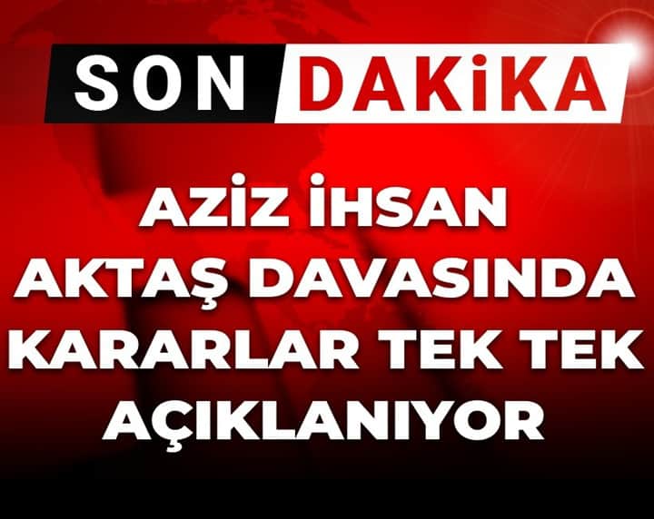 Aziz İhsan Aktaş davasında karar günü: İşte duruşmada dakika dakika yaşananlar Aziz İhsan Aktaş davasında karar günü: İşte duruşmada dakika dakika yaşananlar