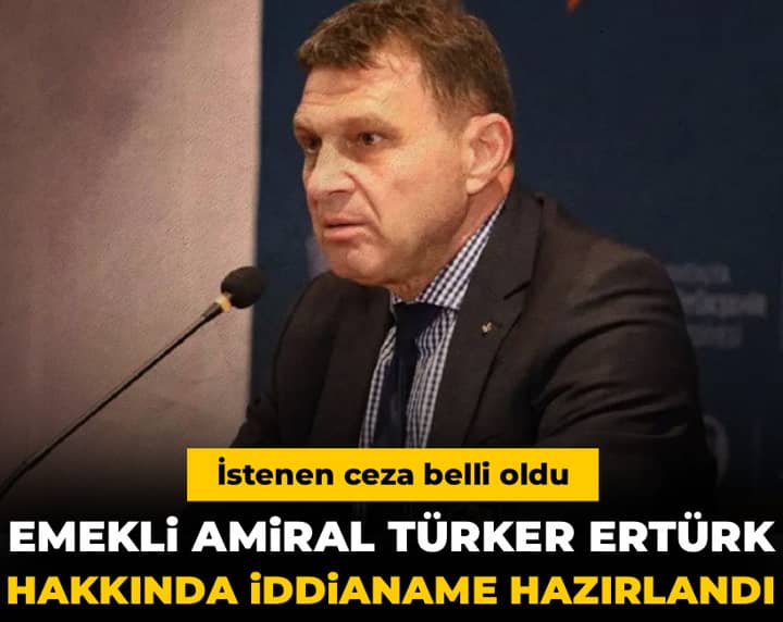 Emekli Amiral Türker Ertürk için istenen ceza belli oldu Emekli Amiral Türker Ertürk için istenen ceza belli oldu