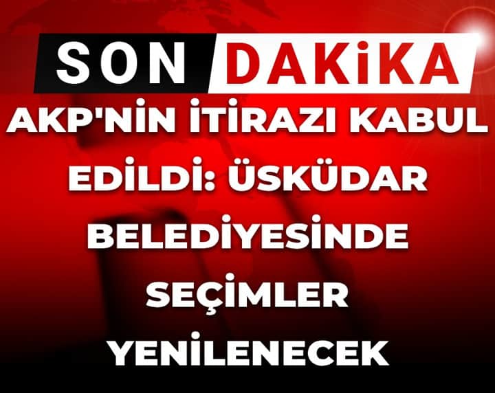 Son Dakika | AKP'nin itirazı kabul edildi: Üsküdar Belediyesinde seçimler yenilenecek Son Dakika | AKP'nin itirazı kabul edildi: Üsküdar Belediyesinde seçimler yenilenecek