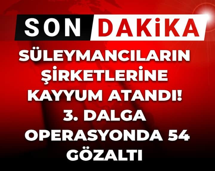 Son Dakika | Süleymancıların şirketlerine kayyum atandı! 3. dalga operasyonda 54 gözaltı Son Dakika | Süleymancıların şirketlerine kayyum atandı! 3. dalga operasyonda 54 gözaltı