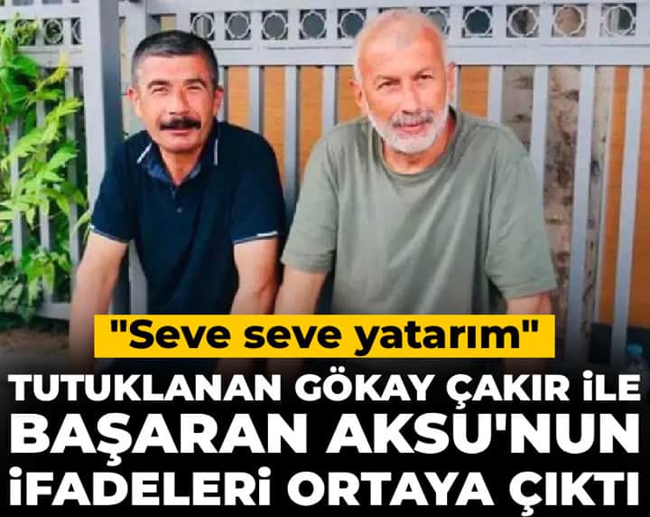 Tutuklanan Gökay Çakır ile Başaran Aksu'nun ifadeleri ortaya çıktı! "Seve seve yatarım" Tutuklanan Gökay Çakır ile Başaran Aksu'nun ifadeleri ortaya çıktı! "Seve seve yatarım"