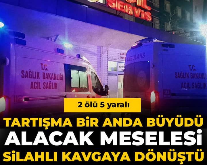 Alacak meselesi silahlı kavgaya dönüştü: 2 ölü 5 yaralı Alacak meselesi silahlı kavgaya dönüştü: 2 ölü 5 yaralı