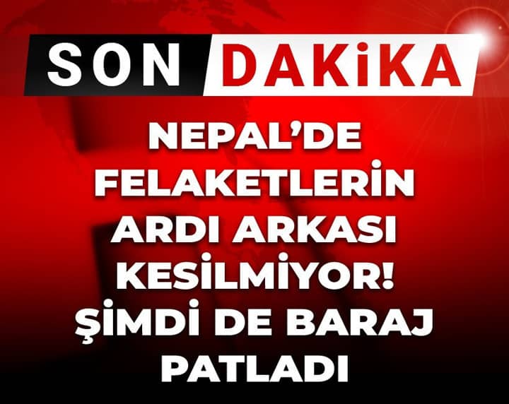 Son Dakika | Nepal'de felaketlerin ardı arkası kesilmiyor! Şimdi de baraj patladı Son Dakika | Nepal'de felaketlerin ardı arkası kesilmiyor! Şimdi de baraj patladı