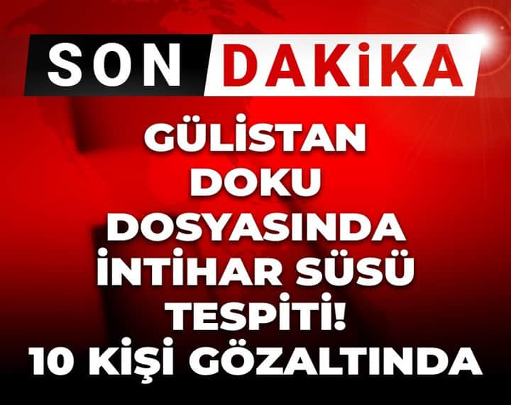 Son Dakika | Gülistan Doku dosyasında intihar süsü tespiti! 10 kişi gözaltına alındı Son Dakika | Gülistan Doku dosyasında intihar süsü tespiti! 10 kişi gözaltına alındı