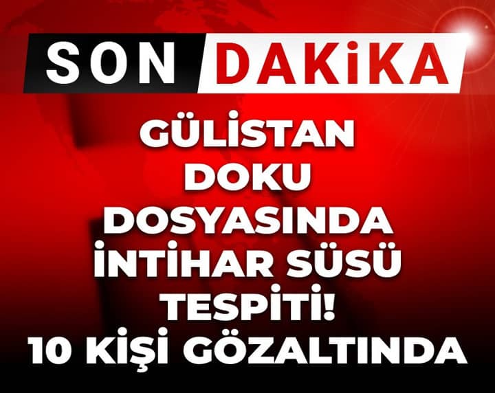 Son Dakika | Gülistan Doku dosyasında intihar süsü tespiti! 10 kişi gözaltına alındı Son Dakika | Gülistan Doku dosyasında intihar süsü tespiti! 10 kişi gözaltına alındı