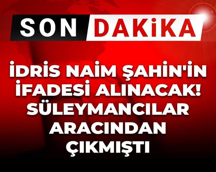 Son Dakika | İdris Naim Şahin'in ifadesi alınacak! Süleymancılar aracından çıkmıştı Son Dakika | İdris Naim Şahin'in ifadesi alınacak! Süleymancılar aracından çıkmıştı
