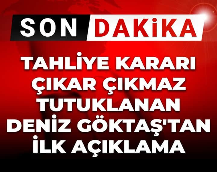 Son Dakika | Tahliye kararı çıkar çıkmaz tutuklanan Deniz Göktaş'tan ilk açıklama Son Dakika | Tahliye kararı çıkar çıkmaz tutuklanan Deniz Göktaş'tan ilk açıklama